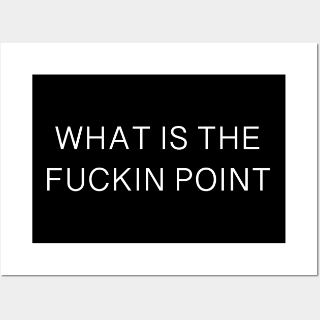 WHAT IS THE FUCKIN POINT Wall Art by TheCosmicTradingPost